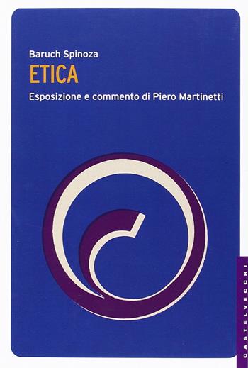 Etica. Esposizione e commento di Piero Martinetti - Baruch Spinoza - Libro Castelvecchi 2014, Le Navi | Libraccio.it