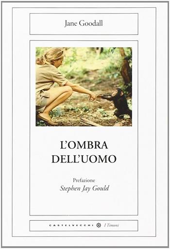 L'ombra dell'uomo - Jane Goodall - Libro Castelvecchi 2014, I timoni | Libraccio.it