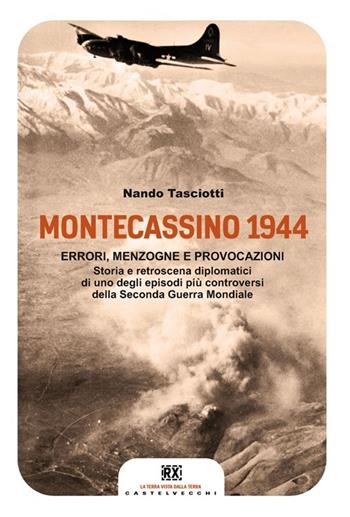 Montecassino 1944. Errori, menzogne e provocazioni - Nando Tasciotti - Libro Castelvecchi 2014, RX | Libraccio.it