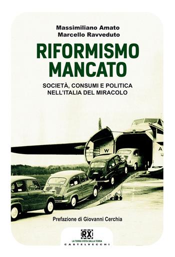 Il riformismo mancato. Società, consumi e politica nell'Italia del miracolo - Massimiliano Amato, Marcello Ravveduto - Libro Castelvecchi 2014, RX | Libraccio.it