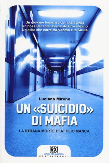 Un «suicidio» di mafia. La strana morte di Attilio Manca - Luciano Mirone - Libro Castelvecchi 2014, RX | Libraccio.it