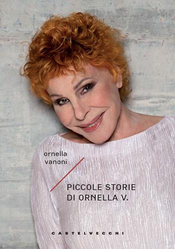 Piccole storie di Ornella V. - Ornella Vanoni - Libro Castelvecchi 2022, Carene | Libraccio.it