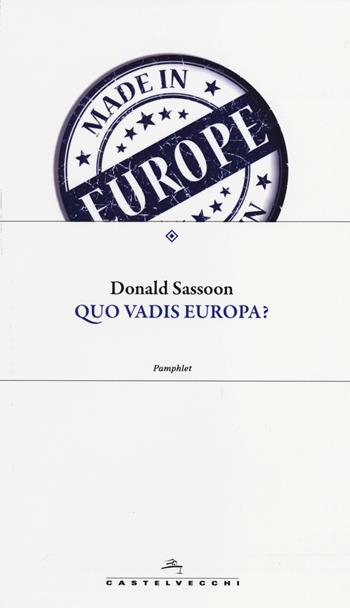 Quo vadis Europa? - Donald Sassoon - Libro Castelvecchi 2014, Pamphlet | Libraccio.it