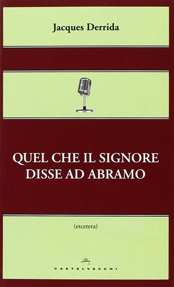 Quel che il Signore disse ad Abramo - Jacques Derrida - Libro Castelvecchi 2014, Etcetera | Libraccio.it