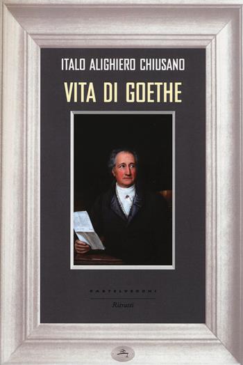 Vita di Goethe - Italo A. Chiusano - Libro Castelvecchi 2014, Ritratti | Libraccio.it