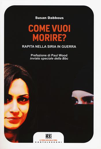 Come vuoi morire? Rapita nella Siria in guerra - Susan Dabbous - Libro Castelvecchi 2014, RX | Libraccio.it