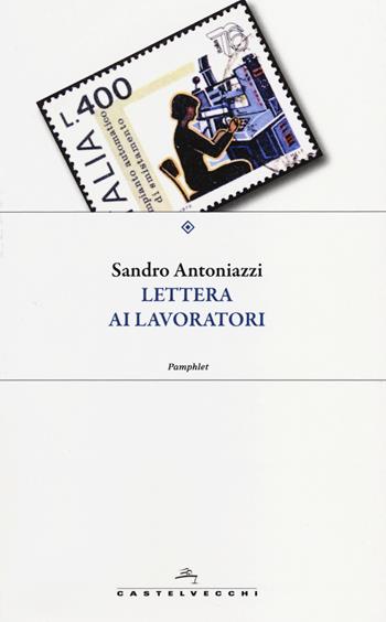 Lettera ai lavoratori - Sandro Antoniazzi - Libro Castelvecchi 2014, Pamphlet | Libraccio.it