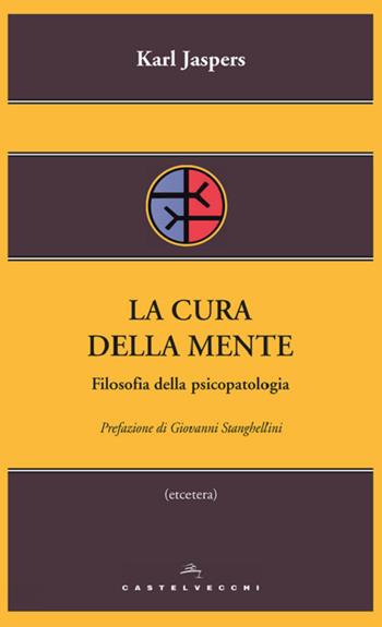 La cura della mente. Filosofia della psicopatologia - Karl Jaspers - Libro Castelvecchi 2014, Etcetera | Libraccio.it