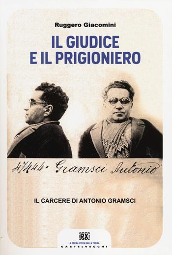 Il giudice e il prigioniero. Il carcere di Antonio Gramsci - Ruggero Giacomini - Libro Castelvecchi 2014, RX | Libraccio.it