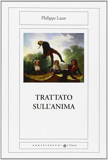 Trattato sull'anima - Philippe Lazar - Libro Castelvecchi 2014, Le Navi | Libraccio.it
