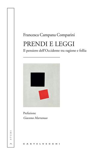 Prendi e leggi. Il pensiero dell'Occidente tra ragione e follia - Francesca Campana Comparini - Libro Castelvecchi 2014, Studi | Libraccio.it