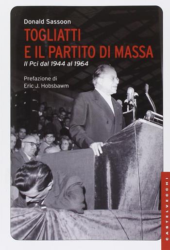 Togliatti e il partito di massa. Il PCI dal 1944 al 1964. Nuova ediz. - Donald Sassoon - Libro Castelvecchi 2014, Le Navi | Libraccio.it