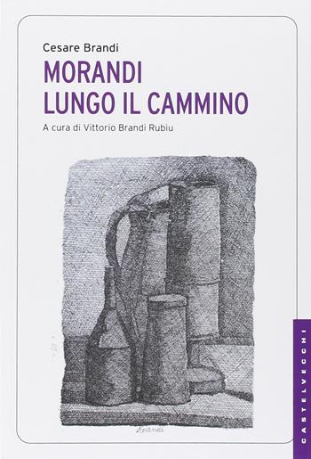 Morandi. Lungo il cammino - Cesare Brandi - Libro Castelvecchi 2014, Le Navi | Libraccio.it