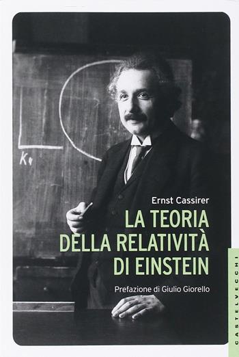 La teoria della relatività di Einstein - Ernst Cassirer - Libro Castelvecchi 2015, Le Navi | Libraccio.it