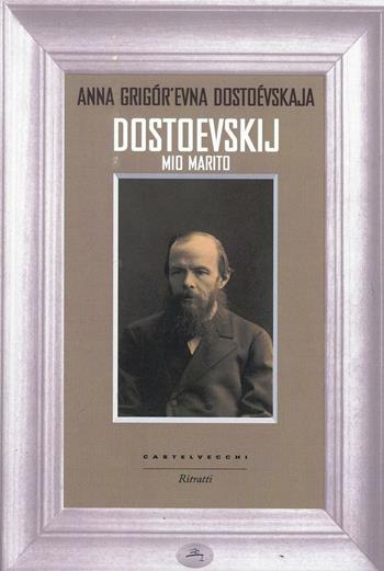 Dostoevskij mio marito - Anna Grigor'evna Dostoevskaja - Libro Castelvecchi 2014, Ritratti | Libraccio.it