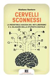 Cervelli sconnessi. La resistibile ascesa del net-liberismo e il dilagare della stupidità digitale