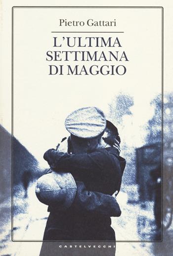 L'ultima settimana di maggio - Pietro Gattari - Libro Castelvecchi 2014, Narrativa | Libraccio.it