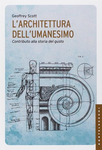 L'architettura dell'umanesimo. Contributo alla storia del gusto - Geoffrey Scott - Libro Castelvecchi 2014, Le Navi | Libraccio.it