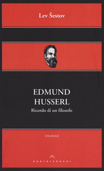 Edmund Husserl. Ricordo di un filosofo - Lev Sestov - Libro Castelvecchi 2014, Etcetera | Libraccio.it
