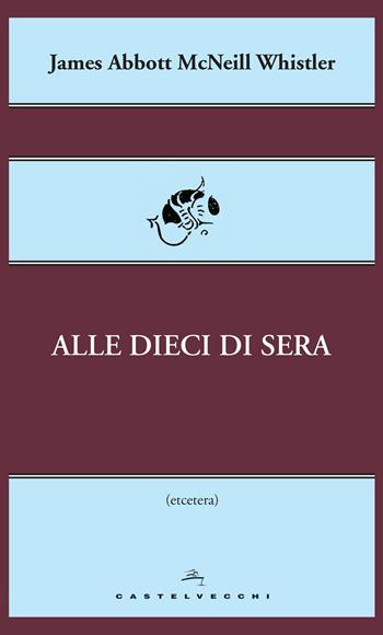 Alle dieci di sera - James Abbott McNeill Whistler - Libro Castelvecchi 2014, Etcetera | Libraccio.it