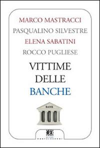 Vittime delle banche  - Libro Castelvecchi 2014, RX | Libraccio.it