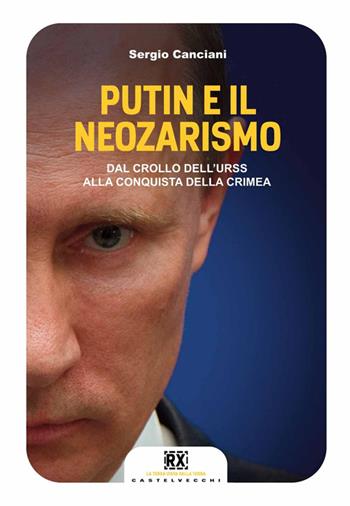 Putin e il neozarismo. Dal crollo dell'URSS alla conquista della Crimea - Sergio Canciani - Libro Castelvecchi 2014, RX | Libraccio.it