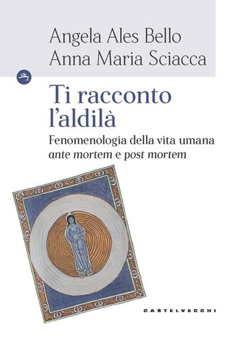 Ti racconto l'aldilà. Fenomenologia della vita umana «ante mortem e post mortem» - Angela Ales Bello, Anna Maria Sciacca - Libro Castelvecchi 2023, Le Navi | Libraccio.it