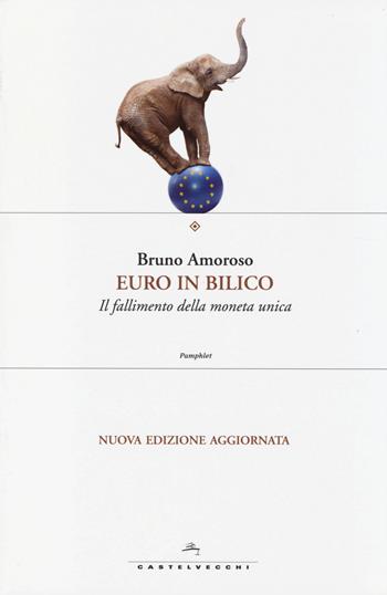 Euro in bilico. Il fallimento della moneta unica - Bruno Amoroso - Libro Castelvecchi 2014, Pamphlet | Libraccio.it
