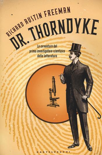 Dr. Thorndyke. Le avventure del primo investigatore scientifico della letteratura - Richard Austin Freeman - Libro Castelvecchi 2014, Narrativa | Libraccio.it