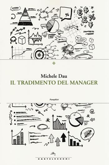 Il tradimento del manager - Michele Dau - Libro Castelvecchi 2014, Pamphlet | Libraccio.it