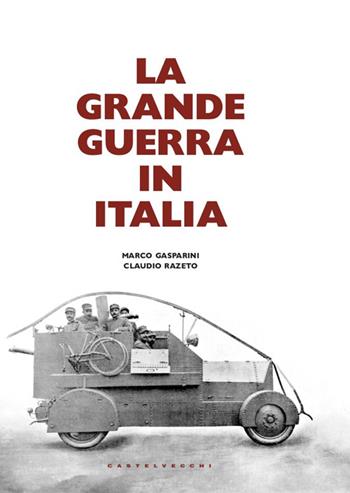 La grande guerra in Italia - Claudio Razeto, Marco Gasparini - Libro Castelvecchi 2014 | Libraccio.it