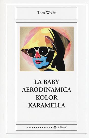 La baby aerodinamica kolor karamella - Tom Wolfe - Libro Castelvecchi 2014, I timoni | Libraccio.it