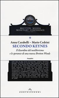 Secondo Keynes. Il disordine del neoliberismo e le speranze di una nuova Bretton Woods - Anna Carabelli, Mario Cedrini - Libro Castelvecchi 2014, Pamphlet | Libraccio.it