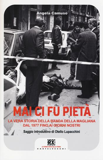 Mai ci fu pietà. La banda della Magliana dal 1977 ai giorni nostri - Angela Camuso - Libro Castelvecchi 2014, RX | Libraccio.it