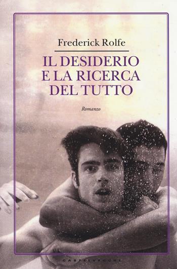 Il desiderio e la ricerca del tutto - Frederick Rolfe - Libro Castelvecchi 2014, Narrativa | Libraccio.it