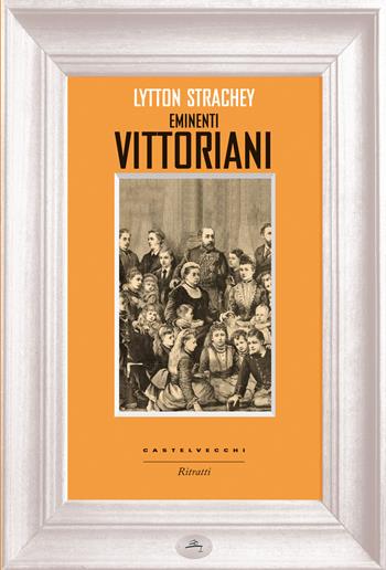 Eminenti vittoriani - Lytton Strachey - Libro Castelvecchi 2014, Ritratti | Libraccio.it