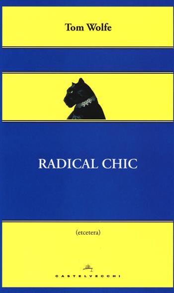 Radical chic. Il fascino irresistibile dei rivoluzionari da salotto - Tom Wolfe - Libro Castelvecchi 2014, Etcetera | Libraccio.it