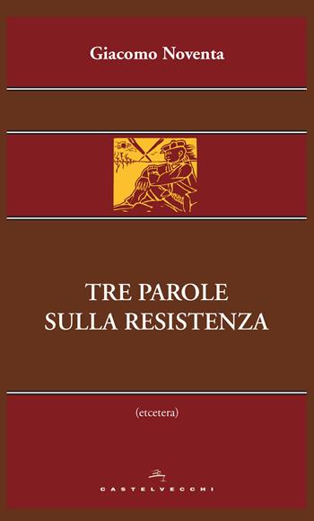 Tre parole sulla Resistenza - Giacomo Noventa - Libro Castelvecchi 2014, Etcetera | Libraccio.it