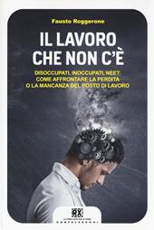 Il lavoro che non c'è. Disoccupati, inoccupati, neet: come affrontare la perdita o la mancanza del posto di lavoro