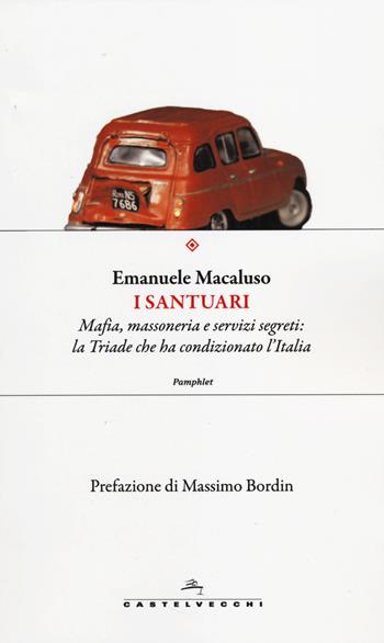 I santuari. Mafia, massoneria e servizi segreti: la triade che ha condizionato l'Italia - Emanuele Macaluso - Libro Castelvecchi 2014, Pamphlet | Libraccio.it