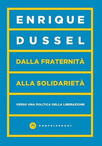 Dalla fraternità alla solidarietà. Verso una politica della liberazione - Enrique Dussel - Libro Castelvecchi 2023, Vortici | Libraccio.it