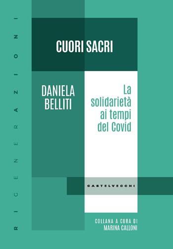 Cuori sacri. La solidarietà ai tempi del Covid - Daniela Belliti - Libro Castelvecchi 2023, RIGenerAzioni | Libraccio.it