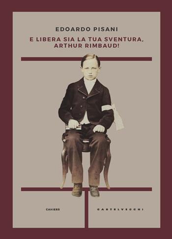 E libera sia la tua sventura, Arthur Rimbaud! - Edoardo Pisani - Libro Castelvecchi 2023, Cahiers | Libraccio.it
