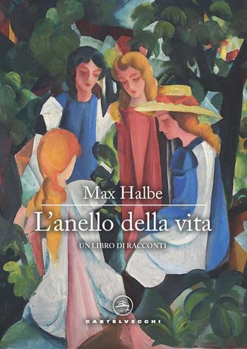 L'anello della vita. Un libro di racconti - Max Halbe - Libro Castelvecchi 2023, Le vele | Libraccio.it