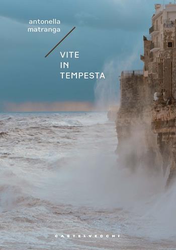 Vite in tempesta - Antonella Matranga - Libro Castelvecchi 2023, Carene | Libraccio.it