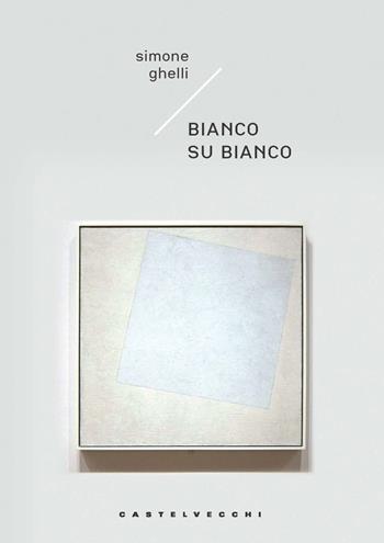 Bianco su bianco - Simone Ghelli - Libro Castelvecchi 2023, Carene | Libraccio.it