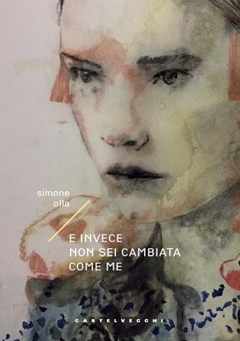 E invece non sei cambiata come me - Simone Olla - Libro Castelvecchi 2023, Carene | Libraccio.it