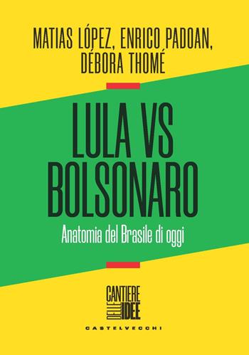 Lula vs Bolsonaro. Anatomia del Brasile di oggi - Matias López, Enrico Padoan, Débora Thomé - Libro Castelvecchi 2023, Cantiere delle idee | Libraccio.it