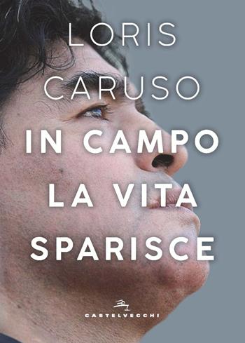 In campo la vita sparisce - Loris Caruso - Libro Castelvecchi 2022, Orizzonti | Libraccio.it