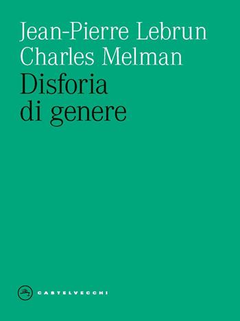Disforia di genere - Jean-Pierre Lebrun, Charles Melman - Libro Castelvecchi 2024, Eliche | Libraccio.it